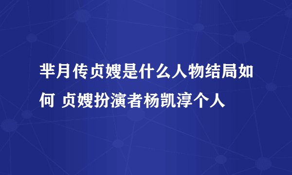 芈月传贞嫂是什么人物结局如何 贞嫂扮演者杨凯淳个人