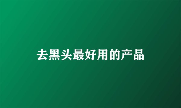 去黑头最好用的产品