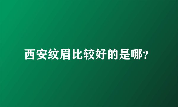 西安纹眉比较好的是哪？
