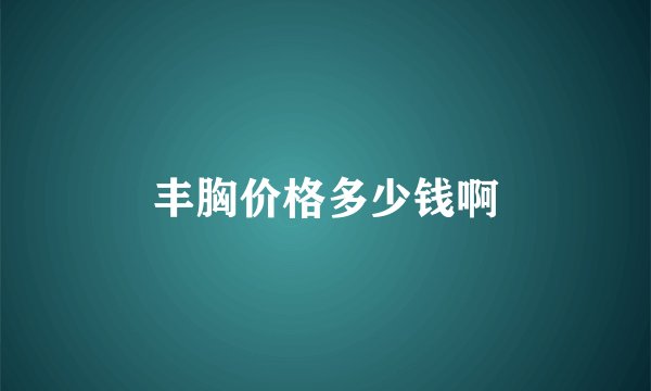 丰胸价格多少钱啊