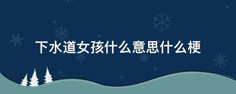 下水道女孩什么意思什么梗