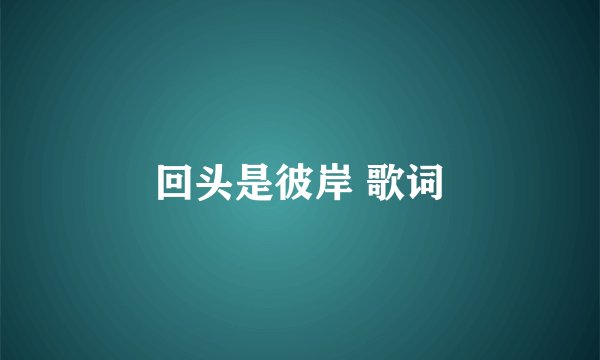 回头是彼岸 歌词