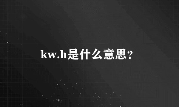 kw.h是什么意思？