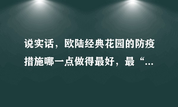 说实话,欧陆经典花园的防疫措施哪一点做得最好,最“硬核”?原因是?