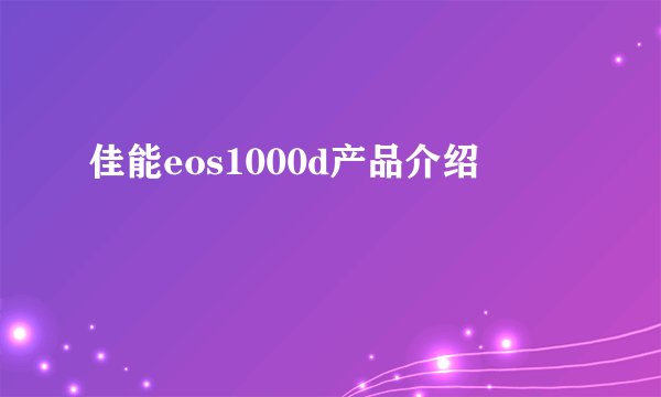 佳能eos1000d产品介绍