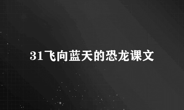 31飞向蓝天的恐龙课文
