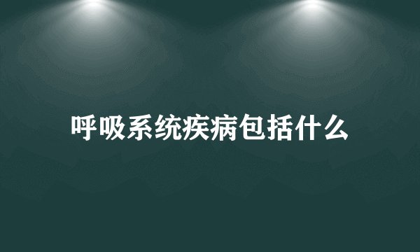 呼吸系统疾病包括什么