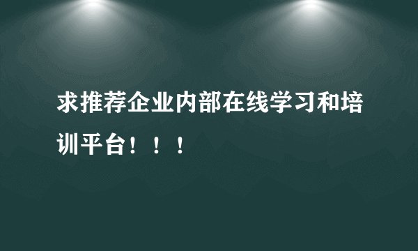 求推荐企业内部在线学习和培训平台！！！