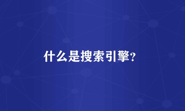 什么是搜索引擎？