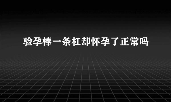 验孕棒一条杠却怀孕了正常吗