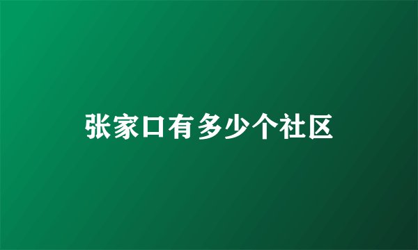 张家口有多少个社区