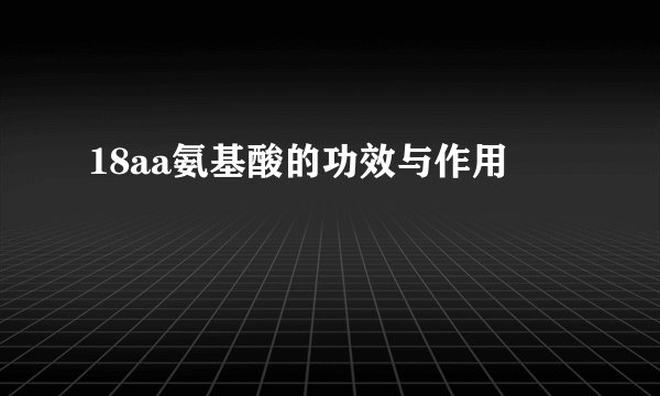 18aa氨基酸的功效与作用
