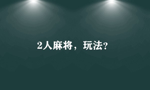 2人麻将,玩法?