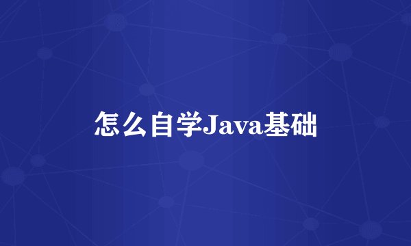 怎么自学Java基础
