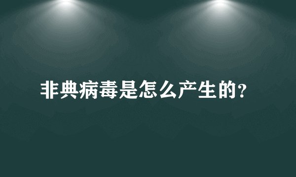 非典病毒是怎么产生的？