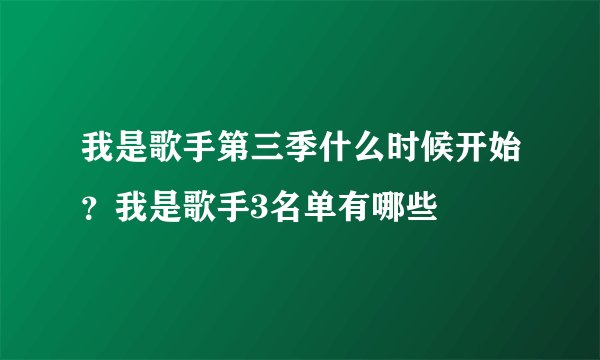 我是歌手第三季什么时候开始？我是歌手3名单有哪些