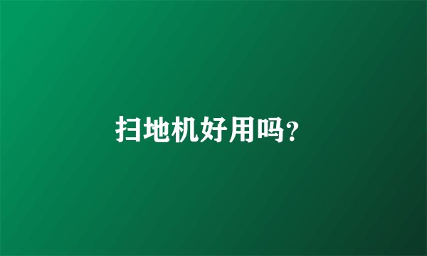 扫地机好用吗？