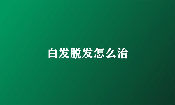 白发脱发怎么治
