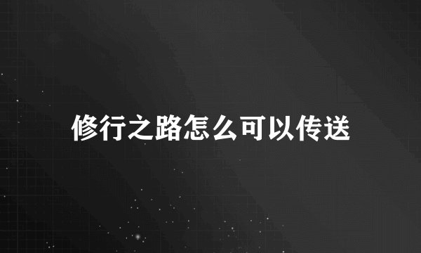 修行之路怎么可以传送