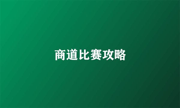 商道比赛攻略