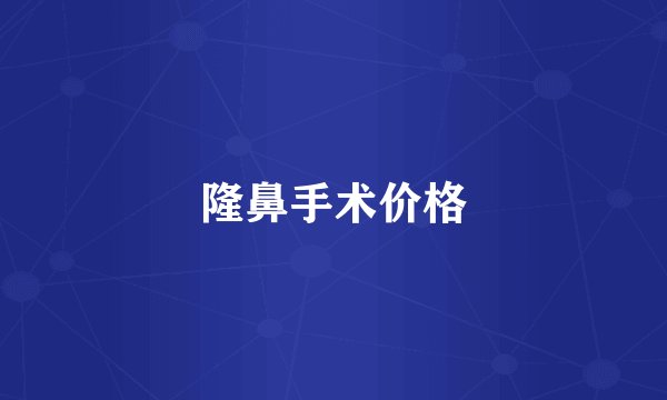 隆鼻手术价格