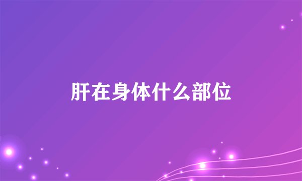 肝在身体什么部位