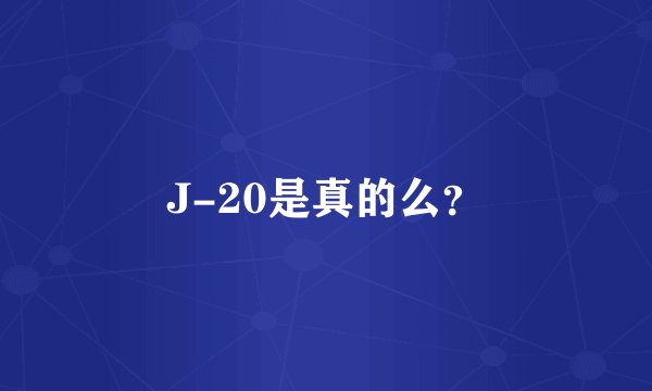 J-20是真的么?