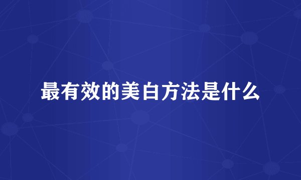 最有效的美白方法是什么