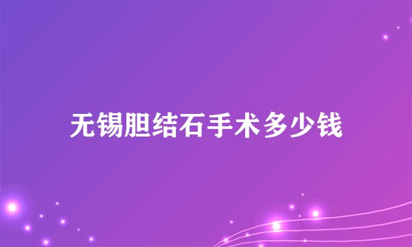 无锡胆结石手术多少钱