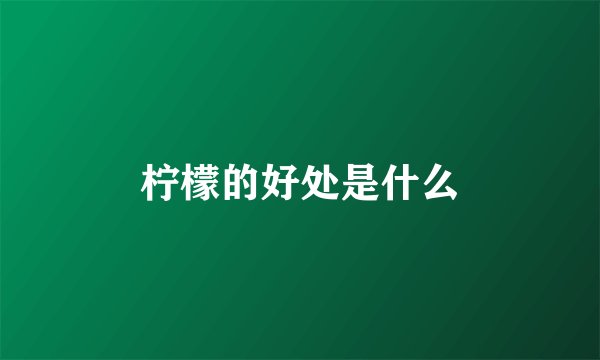 柠檬的好处是什么