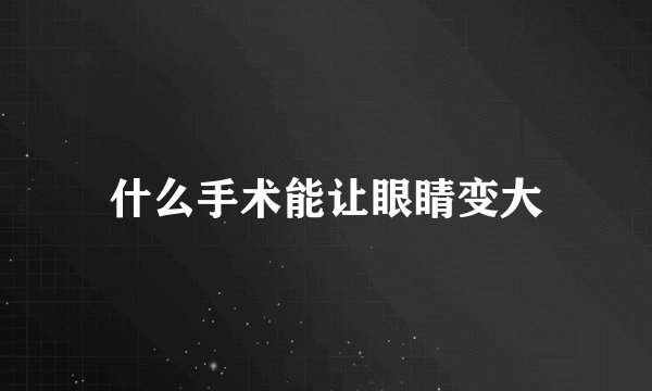 什么手术能让眼睛变大
