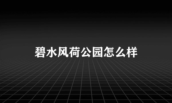 碧水风荷公园怎么样