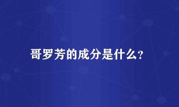 哥罗芳的成分是什么？