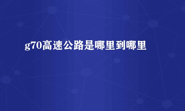 g70高速公路是哪里到哪里
