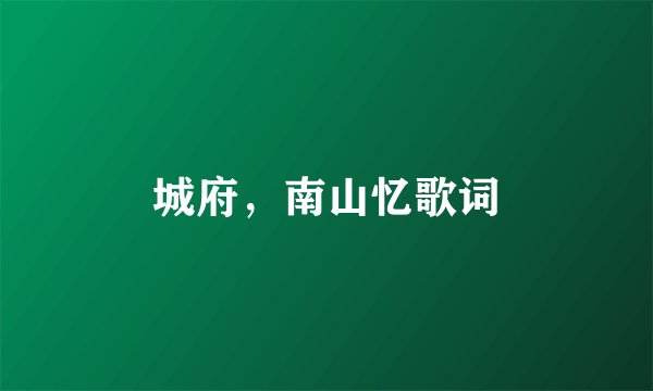 城府，南山忆歌词