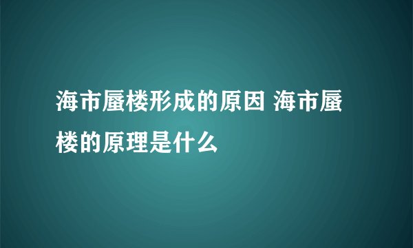 海市蜃楼形成的原因 海市蜃楼的原理是什么