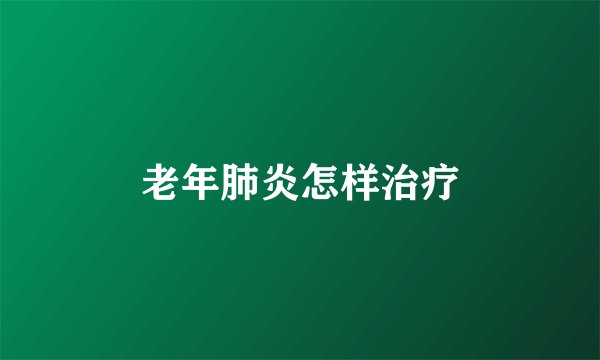 老年肺炎怎样治疗