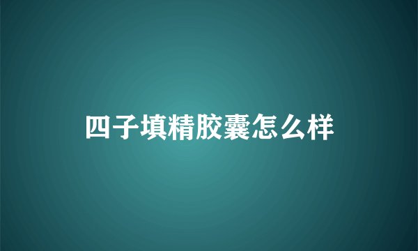 四子填精胶囊怎么样