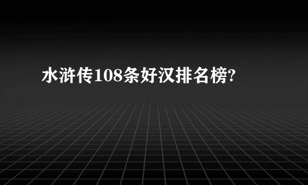 水浒传108条好汉排名榜?