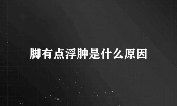 脚有点浮肿是什么原因