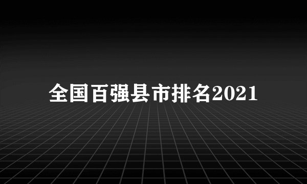 全国百强县市排名2021