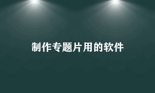 制作专题片用的软件