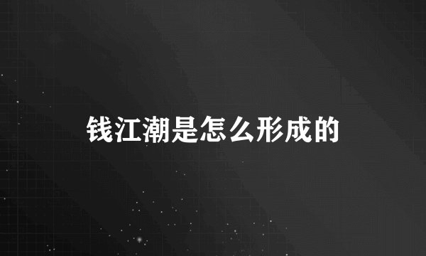 钱江潮是怎么形成的