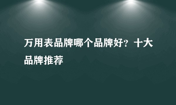 万用表品牌哪个品牌好？十大品牌推荐
