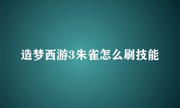 造梦西游3朱雀怎么刷技能
