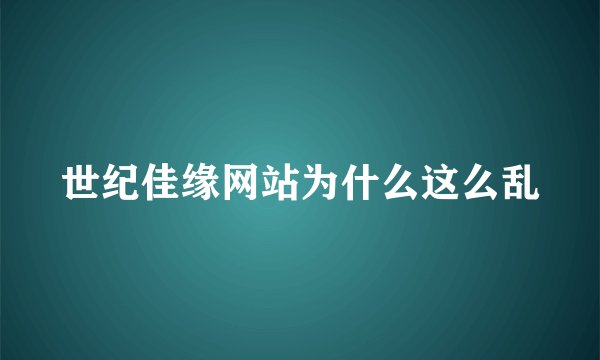 世纪佳缘网站为什么这么乱