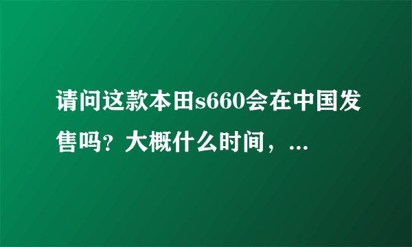 请问这款本田s660会在中国发售吗?大概什么时间,什么价位呢?、
