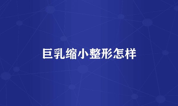 巨乳缩小整形怎样