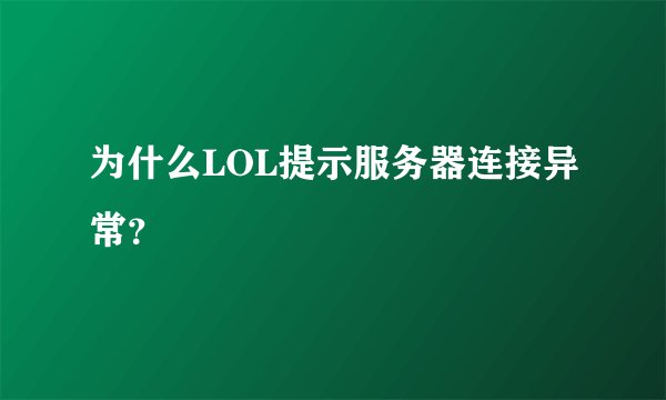 为什么LOL提示服务器连接异常?