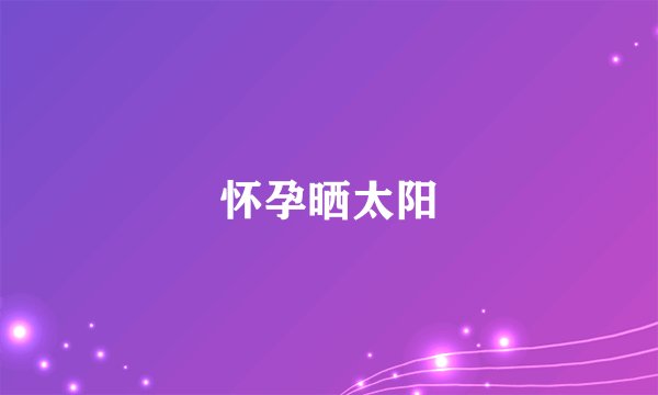 怀孕晒太阳